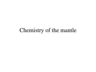Chemistry of the mantle