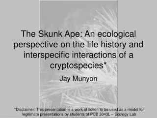 The Skunk Ape: An ecological perspective on the life history and interspecific interactions of a cryptospecies*