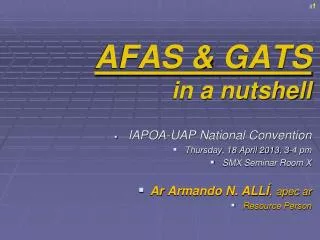 AFAS &amp; GATS in a nutshell IAPOA-UAP National Convention Thursday, 18 April 2013, 3-4 pm SMX Seminar Room X Ar Arma