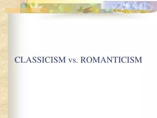 CLASSICISM vs. ROMANTICISM