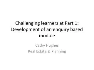 Challenging learners at Part 1: Development of an enquiry based module