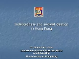 Indebtedness and suicidal ideation in Hong Kong Dr. Edward K.L. Chan Department of Social Work and Social Administratio