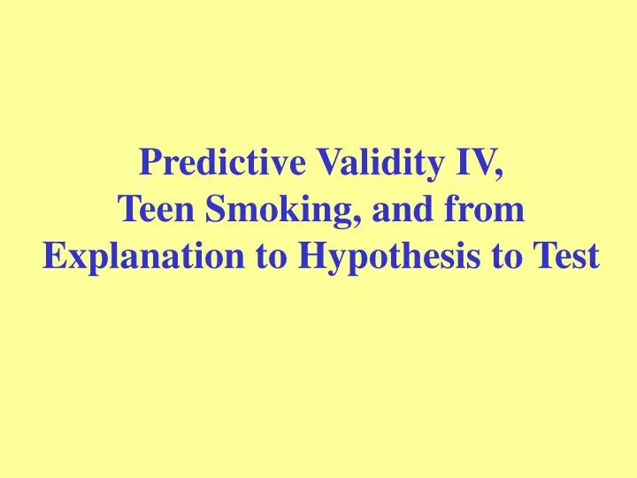 predictive validity iv teen smoking and from explanation to hypothesis to test