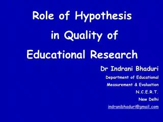 Role of Hypothesis in Quality of Educational Research Dr Indrani Bhaduri Department of Educational Measurement &amp;