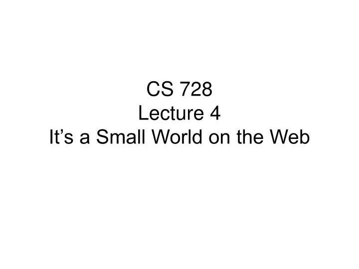 cs 728 lecture 4 it s a small world on the web