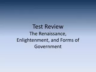 Test Review The Renaissance, Enlightenment, and Forms of Government