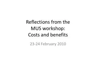 Reflections from the MUS workshop: Costs and benefits