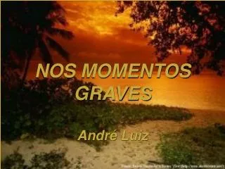 NOS MOMENTOS GRAVES André Luiz