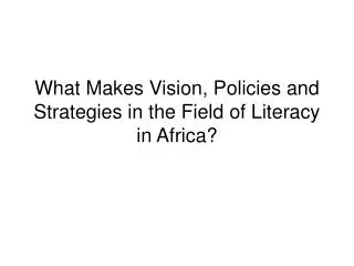 What Makes Vision, Policies and Strategies in the Field of Literacy in Africa?