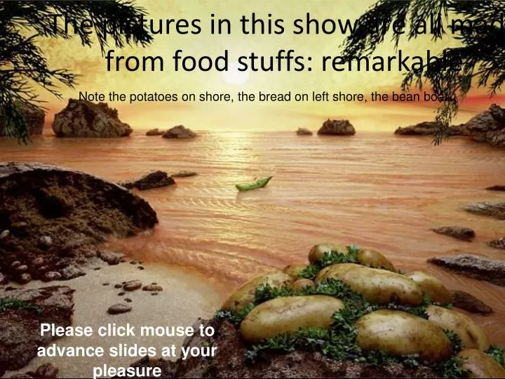 the pictures in this show are all made from food stuffs remarkable