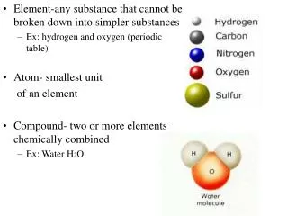Element-any substance that cannot be broken down into simpler substances Ex: hydrogen and oxygen (periodic table) Atom-
