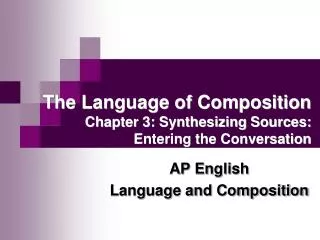The Language of Composition Chapter 3: Synthesizing Sources: Entering the Conversation