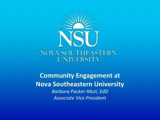 Community Engagement at Nova Southeastern University Barbara Packer-Muti, EdD Associate Vice President