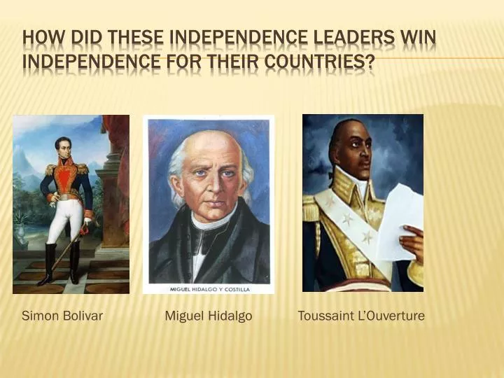 how did these independence leaders win independence for their countries