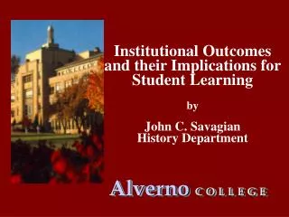Institutional Outcomes and their Implications for Student Learning by John C. Savagian History Department