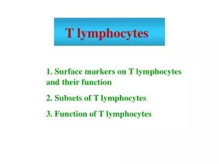 1. Surface markers on T lymphocytes and their function 2. Subsets of T lymphocytes 3. Function of T lymphocytes