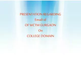 PRESENTATION REGARDING Email-id OF WCTM GURGAON On COLLEGE DOMAIN