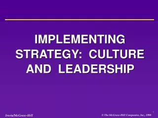 IMPLEMENTING STRATEGY: CULTURE AND LEADERSHIP