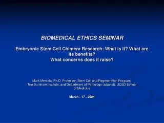 BIOMEDICAL ETHICS SEMINAR Embryonic Stem Cell Chimera Research: What is it? What are its benefits? What concerns does it