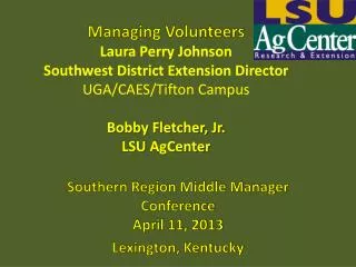 Managing Volunteers Laura Perry Johnson Southwest District Extension Director UGA/CAES/Tifton Campus Bobby Fletcher,