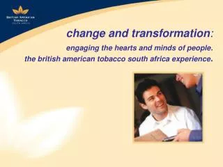 change and transformation : engaging the hearts and minds of people. the british american tobacco south africa experienc