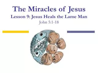 The Miracles of Jesus Lesson 9: Jesus Heals the Lame Man John 5:1-18