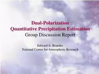 Dual-Polarization Quantitative Precipitation Estimation Group Discussion Report Edward A. Brandes National Center for At