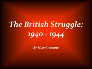 The British Struggle: 1940 - 1944