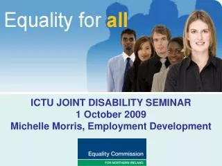 ICTU JOINT DISABILITY SEMINAR 1 October 2009 Michelle Morris, Employment Development