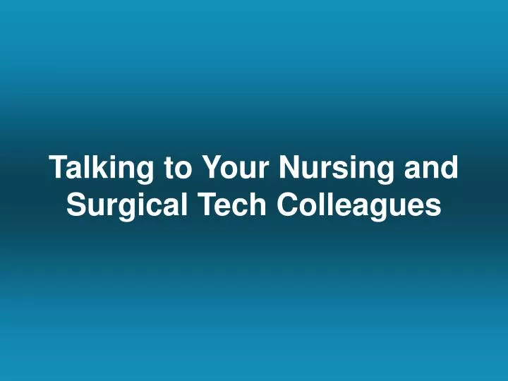 talking to your nursing and surgical tech colleagues