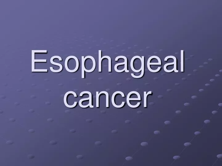 Ppt Esophageal Cancer Powerpoint Presentation Free Download Id1796750