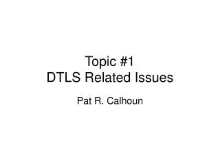 Topic #1 DTLS Related Issues