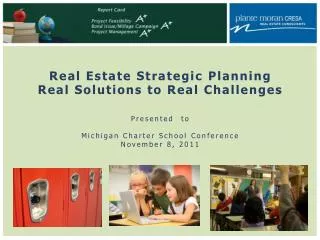 Real Estate Strategic Planning Real Solutions to Real Challenges Presented to Michigan Charter School Conference Nove