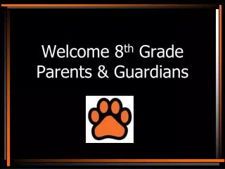 Welcome 8 th Grade Parents &amp; Guardians