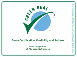 Green Certification: Credibility and Returns Linda Chipperfield VP Marketing &amp; Outreach