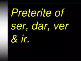 preterite of ser dar ver ir