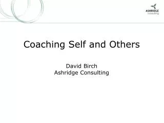 Coaching Self and Others David Birch Ashridge Consulting