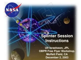Splinter Session Instructions Ulf Israelsson, JPL OBPR Free Flyer Workshop, Moffett Field, CA December 2, 2003