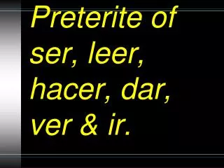 preterite of ser leer hacer dar ver ir