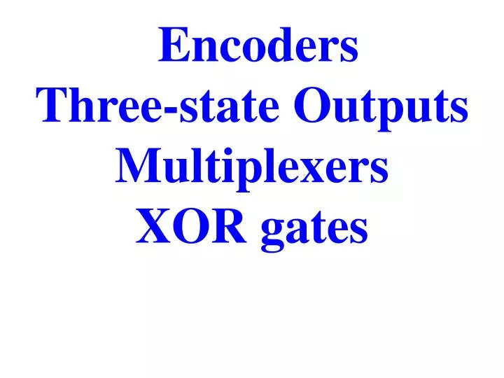 encoders three state outputs multiplexers xor gates