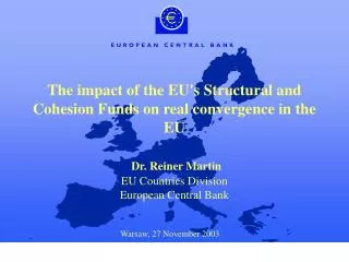 The impact of the EU's Structural and Cohesion Funds on real convergence in the EU Dr. Reiner Martin EU Countries Divisi