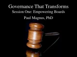 Governance That Transforms Session One: Empowering Boards Paul Magnus, PhD