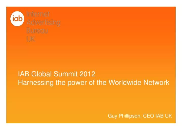 iab global summit 2012 harnessing the power of the worldwide network guy phillipson ceo iab uk