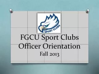 FGCU Sport Clubs Officer Orientation Fall 2013