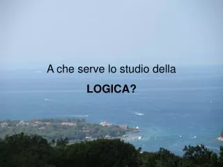 A che serve lo studio della LOGICA?