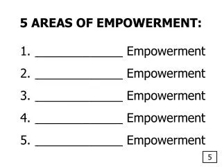 5 AREAS OF EMPOWERMENT: _____________ Empowerment _____________ Empowerment _____________ Empowerment _____________