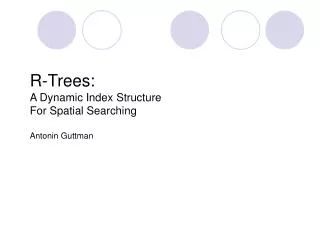 R-Trees: A Dynamic Index Structure For Spatial Searching Antonin Guttman