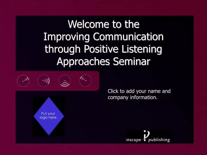 welcome to the improving communication through positive listening approaches seminar