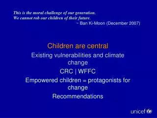 This is the moral challenge of our generation. We cannot rob our children of their future. 				~ Ban Ki -Moon (Decembe