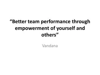 “Better team performance through empowerment of yourself and others”